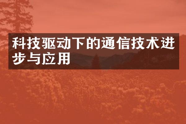 科技驱动下的通信技术进步与应用