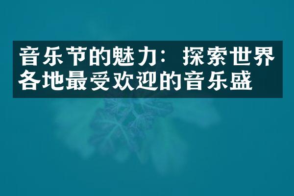 音乐节的魅力：探索世界各地最受欢迎的音乐盛会