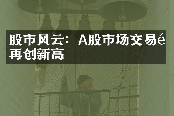 股市风云：A股市场交易量再创新高