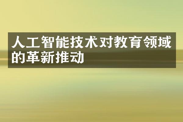 人工智能技术对教育领域的革新推动