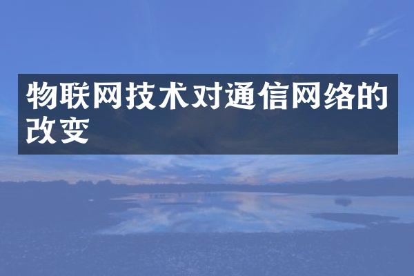 物联网技术对通信网络的改变