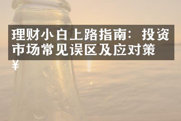 理财小白上路指南：投资市场常见误区及应对策略