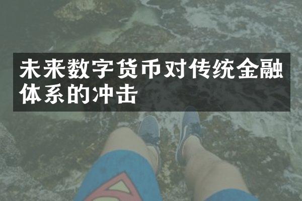 未来数字货币对传统金融体系的冲击