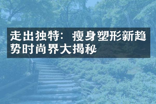 走出独特：瘦身塑形新趋势时尚界大揭秘