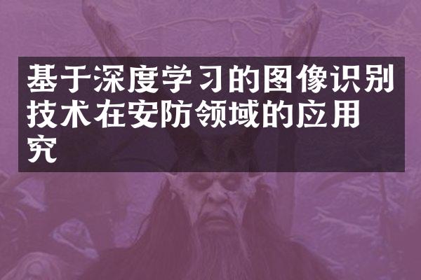 基于深度学习的图像识别技术在安防领域的应用研究