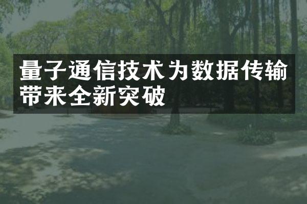 量子通信技术为数据传输带来全新突破