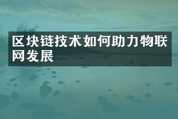 区块链技术如何助力物联网发展