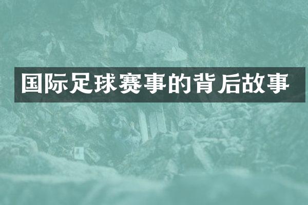 国际足球赛事的背后故事