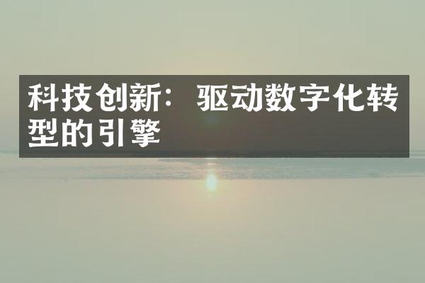 科技创新：驱动数字化转型的引擎