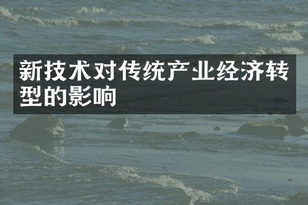 新技术对传统产业经济转型的影响