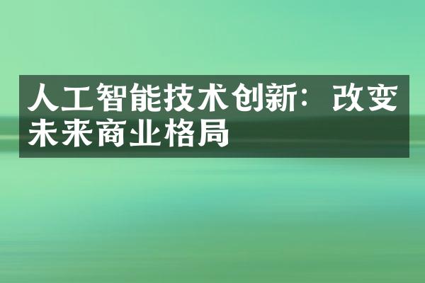 人工智能技术创新：改变未来商业格