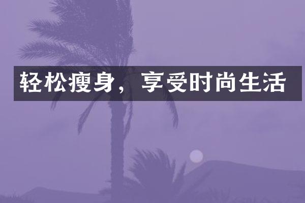 轻松瘦身，享受时尚生活