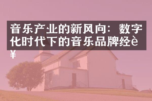 音乐产业的新风向：数字化时代下的音乐品牌经营