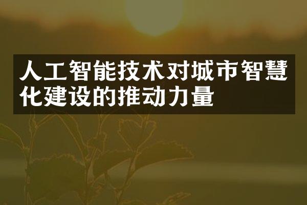 人工智能技术对城市智慧化建设的推动力量