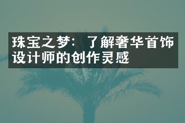 珠宝之梦：了解奢华首饰设计师的创作灵感