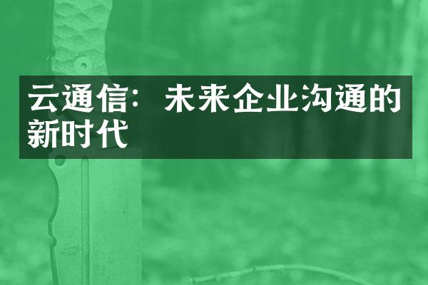 云通信：未来企业沟通的新时代