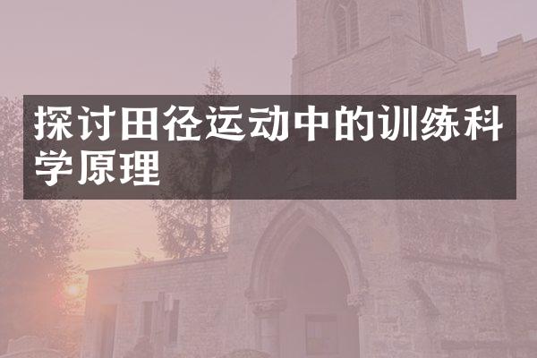 探讨田径运动中的训练科学原理