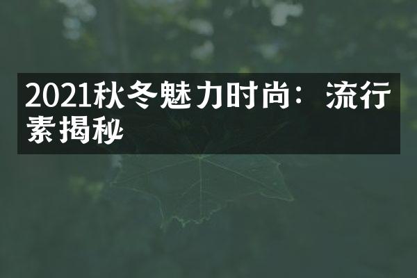 2021秋冬魅力时尚：流行元素揭秘