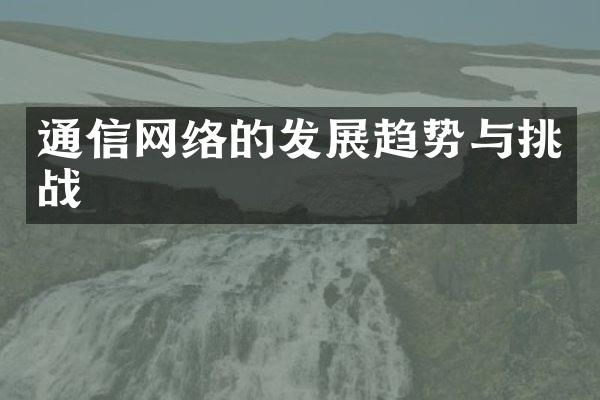 通信网络的发展趋势与挑战