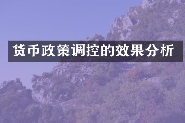 货币政策调控的效果分析