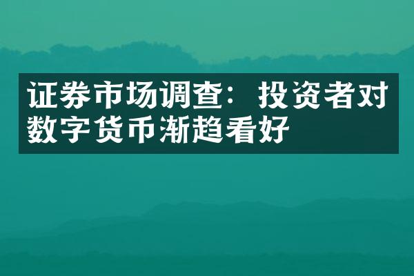 证券市场调查：投资者对数字货币渐趋看好