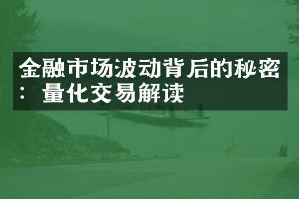 金融市场波动背后的秘密：量化交易解读