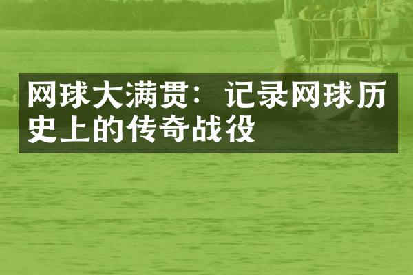 网球大满贯：记录网球历史上的传奇战役