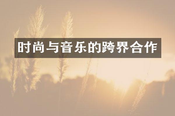 时尚与音乐的跨界合作