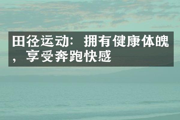 田径运动：拥有健康体魄，享受奔跑快感