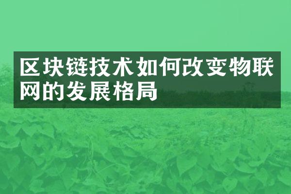 区块链技术如何改变物联网的发展格