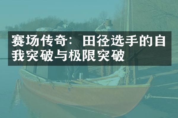 赛场传奇：田径选手的自我突破与极限突破