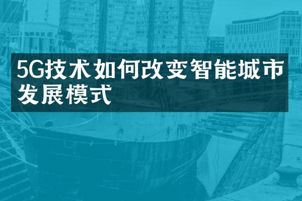 5G技术如何改变智能城市的发展模式