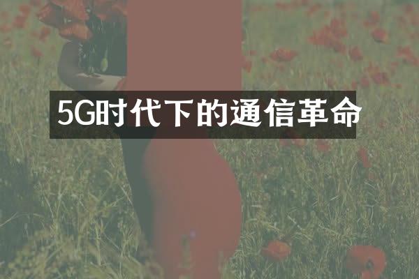 5G时代下的通信革命