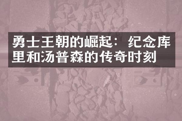 勇士王朝的崛起：库里和汤普森的传奇时刻