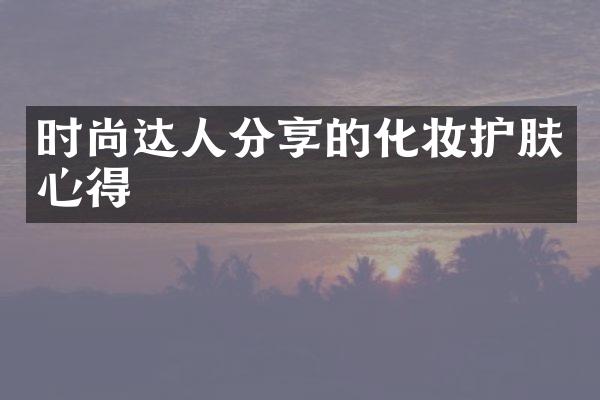 时尚达人分享的化妆护肤心得