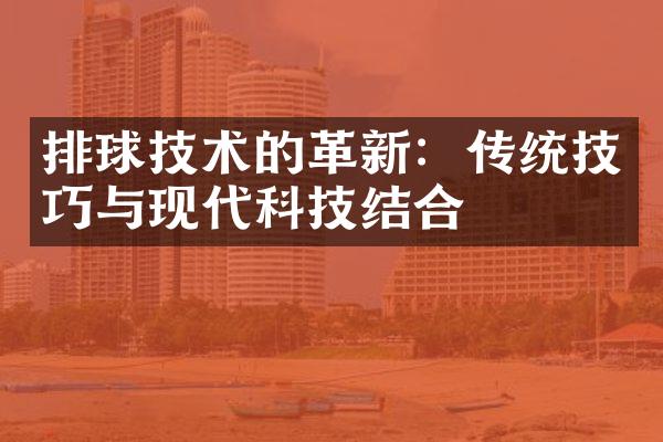 排球技术的革新：传统技巧与现代科技结合