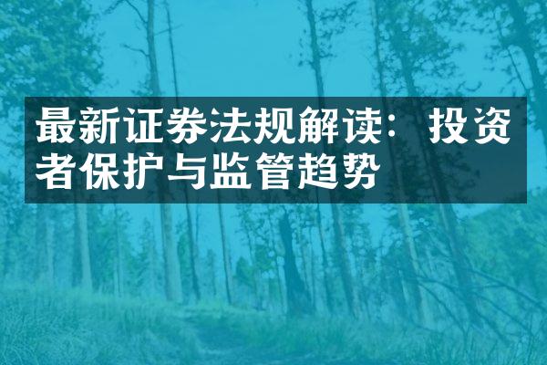 最新证券法规解读：投资者保护与监管趋势