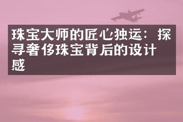 珠宝大师的匠心独运：探寻奢侈珠宝背后的设计灵感