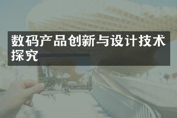 数码产品创新与设计技术探究