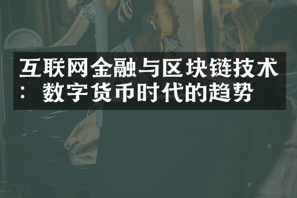 互联网金融与区块链技术：数字货币时代的趋势