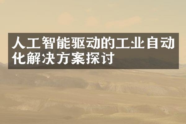 人工智能驱动的工业自动化解决方案探讨