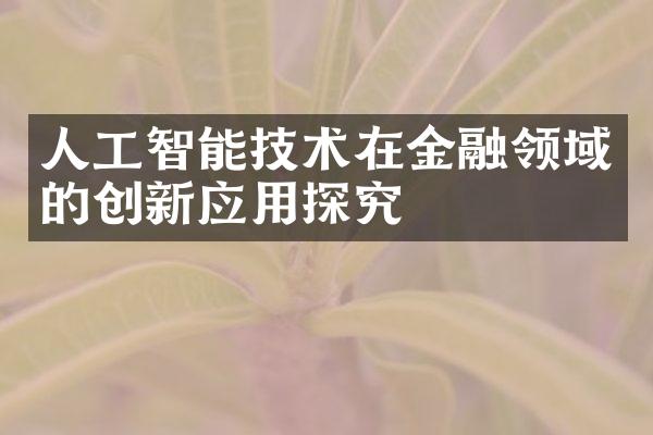 人工智能技术在金融领域的创新应用探究