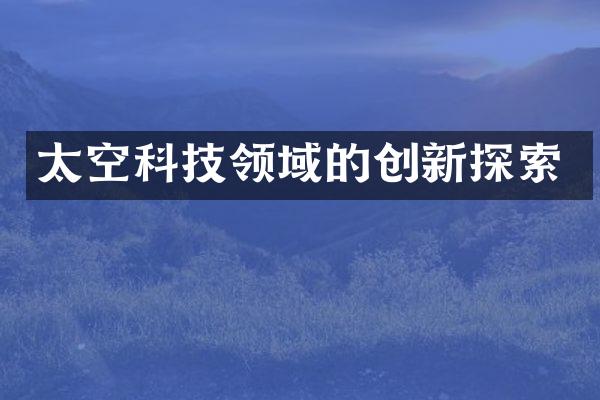 太空科技领域的创新探索