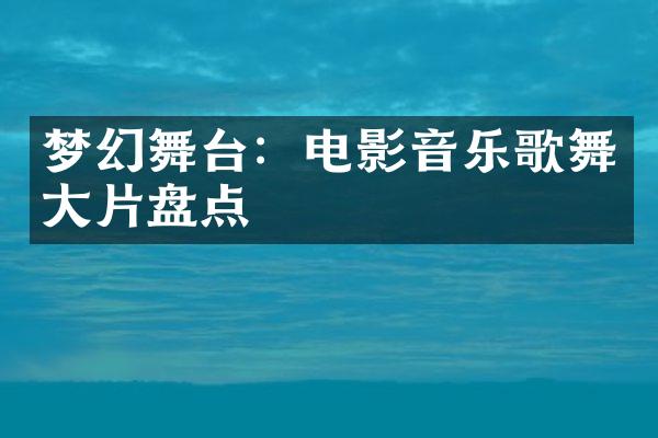 梦幻舞台：电影音乐歌舞片盘点