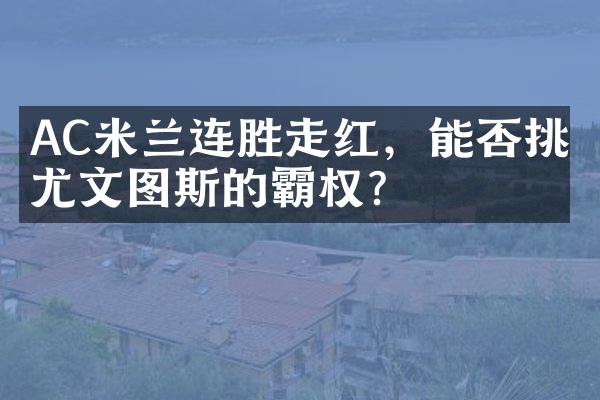 AC米兰连胜走红，能否挑战尤文图斯的霸权？