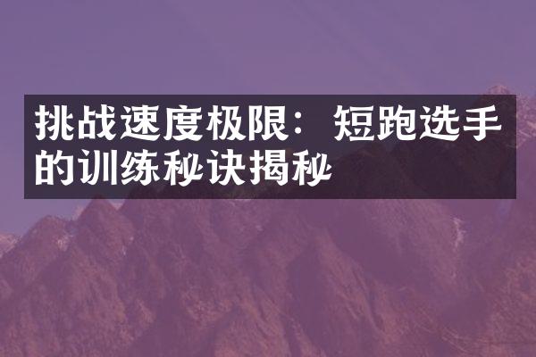 挑战速度极限：短跑选手的训练秘诀揭秘