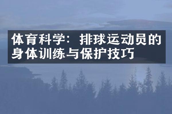 体育科学：排球运动员的身体训练与保护技巧