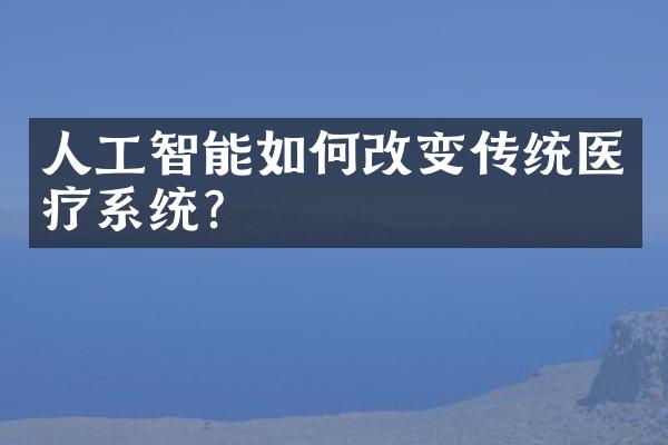 人工智能如何改变传统医疗系统？