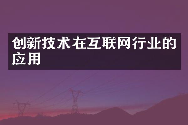 创新技术在互联网行业的应用