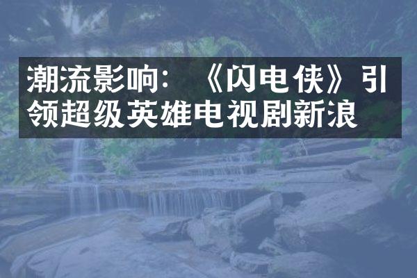 潮流影响：《闪电侠》引领超级英雄电视剧新浪潮